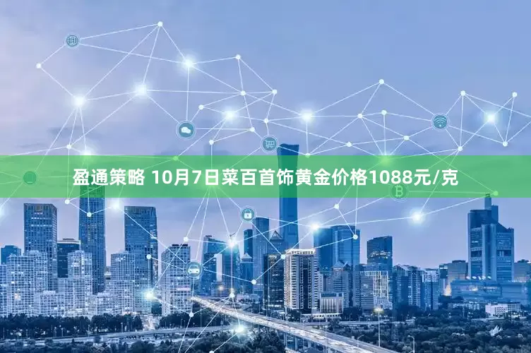盈通策略 10月7日菜百首饰黄金价格1088元/克