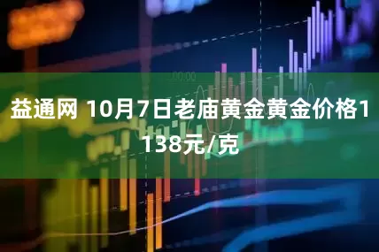 益通网 10月7日老庙黄金黄金价格1138元/克